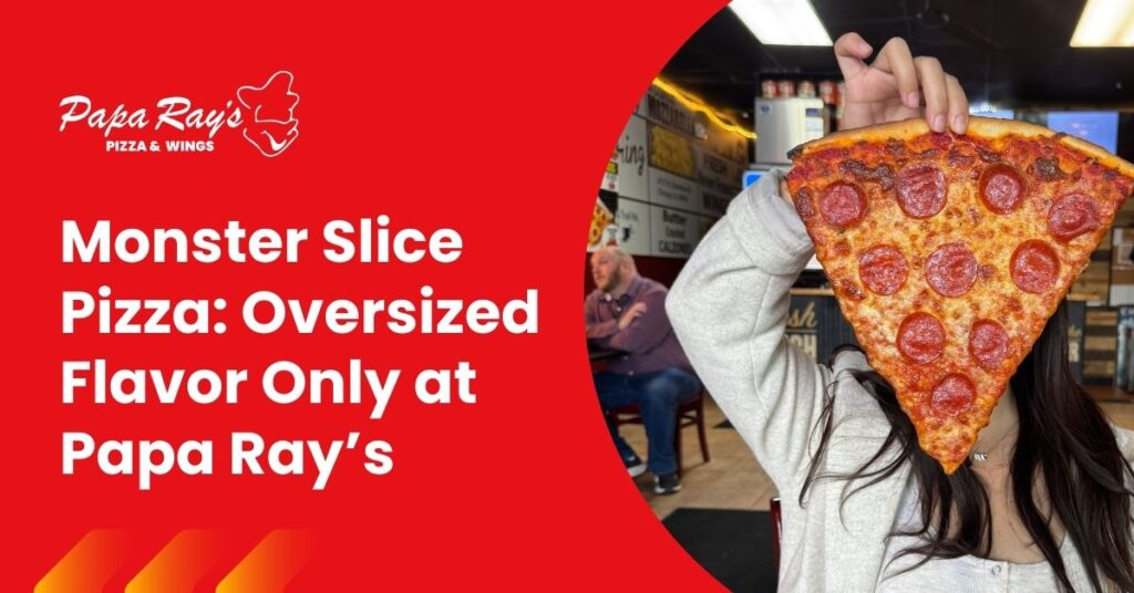“Papa Ray’s monster slice pizza hot and oversized for sharing