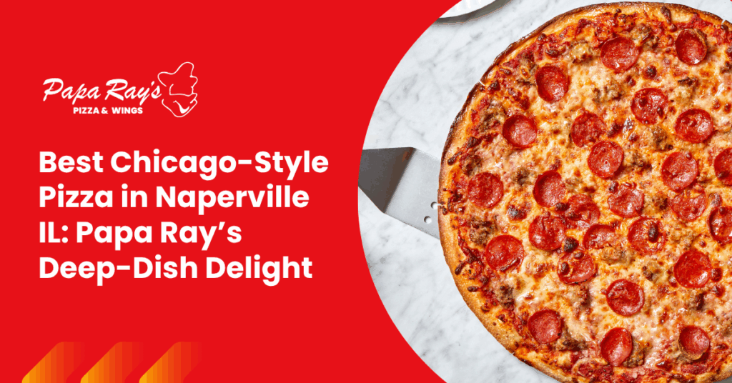Best Chicago-Style Pizza in Naperville IL: Papa Ray’s Deep-Dish Delight 9 Cover Best Chicago Style Pizza in Naperville IL Papa Rays Deep Dish Delight